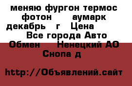 меняю фургон термос фотон 3702 аумарк декабрь 12г › Цена ­ 400 000 - Все города Авто » Обмен   . Ненецкий АО,Снопа д.